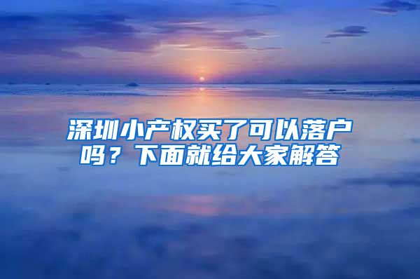 深圳小产权买了可以落户吗？下面就给大家解答