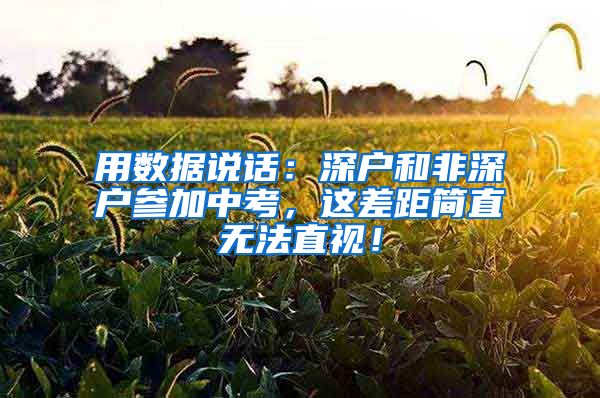 用数据说话：深户和非深户参加中考，这差距简直无法直视！