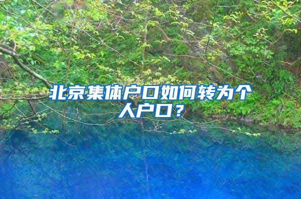 北京集体户口如何转为个人户口？