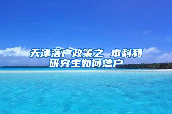 天津落户政策之 本科和研究生如何落户