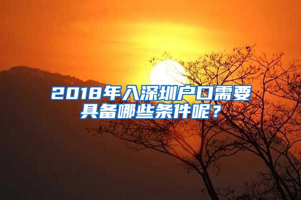 2018年入深圳户口需要具备哪些条件呢？