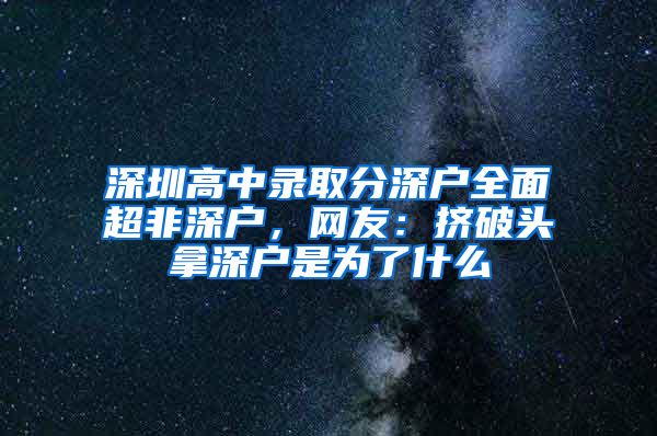 深圳高中录取分深户全面超非深户，网友：挤破头拿深户是为了什么