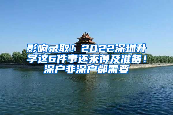 影响录取！2022深圳升学这6件事还来得及准备！深户非深户都需要