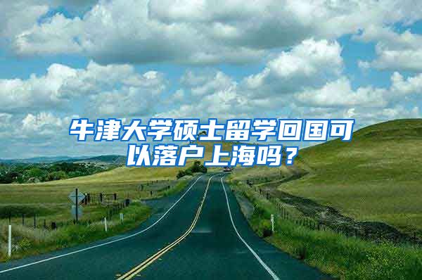 牛津大学硕士留学回国可以落户上海吗？