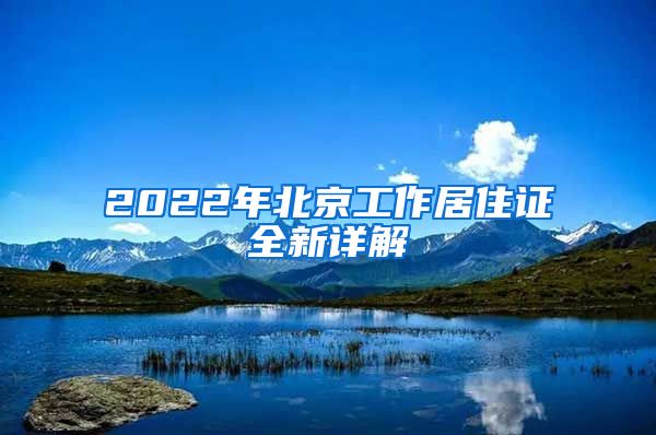 2022年北京工作居住证全新详解