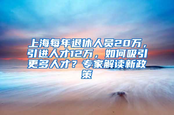 上海每年退休人员20万，引进人才12万，如何吸引更多人才？专家解读新政策