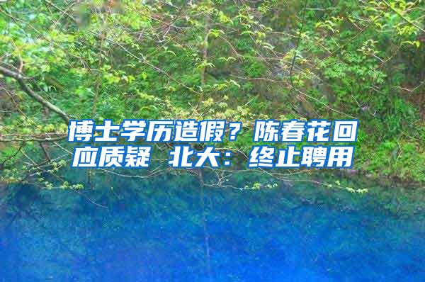 博士学历造假？陈春花回应质疑 北大：终止聘用