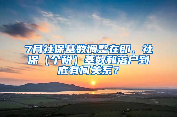 7月社保基数调整在即，社保（个税）基数和落户到底有何关系？