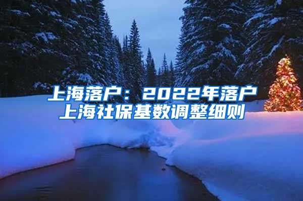 上海落户：2022年落户上海社保基数调整细则