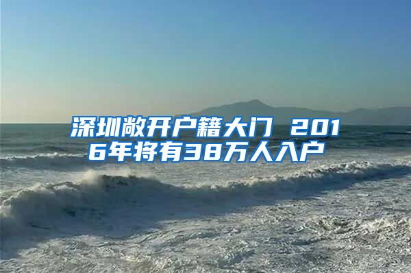 深圳敞开户籍大门 2016年将有38万人入户