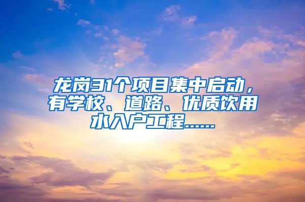 龙岗31个项目集中启动，有学校、道路、优质饮用水入户工程......