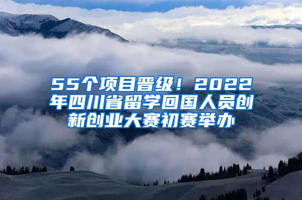 55个项目晋级！2022年四川省留学回国人员创新创业大赛初赛举办