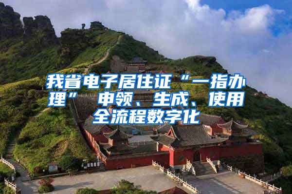 我省电子居住证“一指办理” 申领、生成、使用全流程数字化