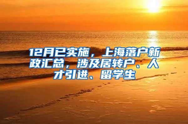 12月已实施，上海落户新政汇总，涉及居转户、人才引进、留学生