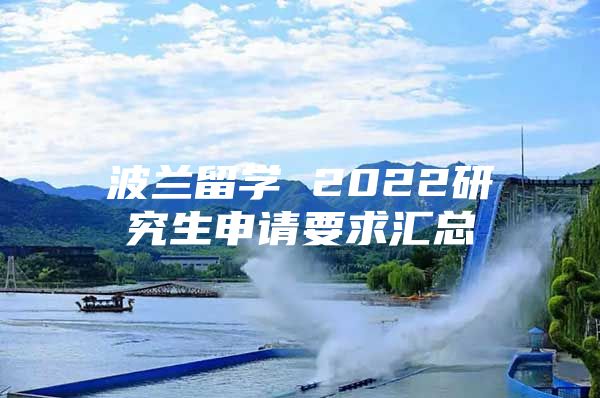 波兰留学 2022研究生申请要求汇总