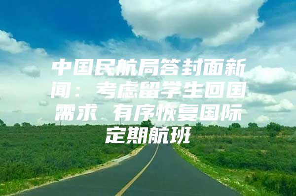 中国民航局答封面新闻：考虑留学生回国需求 有序恢复国际定期航班