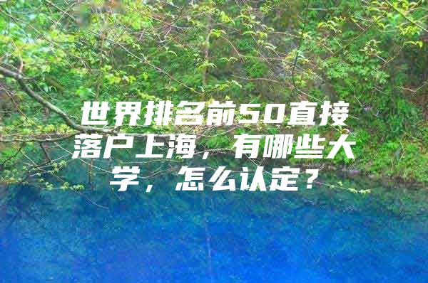 世界排名前50直接落户上海，有哪些大学，怎么认定？