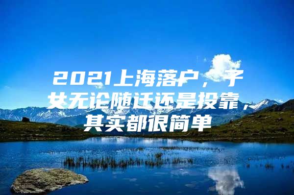 2021上海落户，子女无论随迁还是投靠，其实都很简单