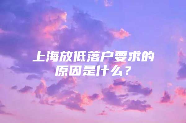 上海放低落户要求的原因是什么？