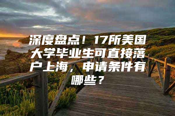 深度盘点！17所美国大学毕业生可直接落户上海，申请条件有哪些？